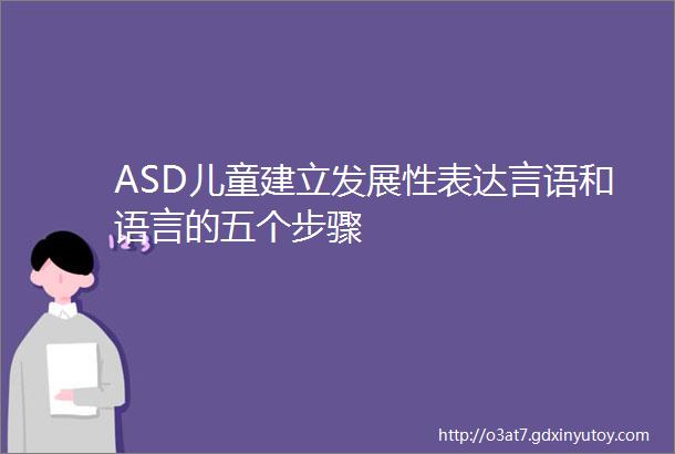 ASD儿童建立发展性表达言语和语言的五个步骤